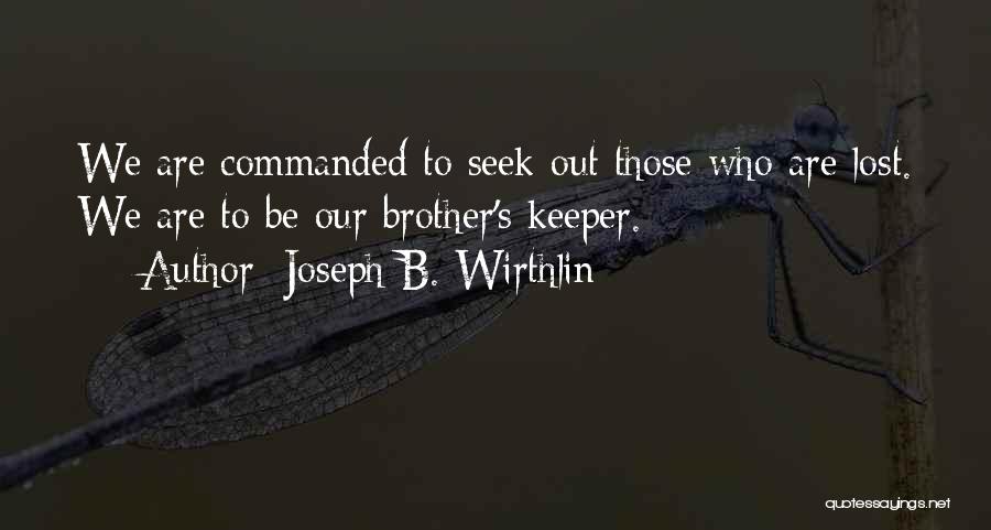 Joseph B. Wirthlin Quotes: We Are Commanded To Seek Out Those Who Are Lost. We Are To Be Our Brother's Keeper.