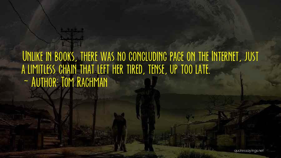 Tom Rachman Quotes: Unlike In Books, There Was No Concluding Page On The Internet, Just A Limitless Chain That Left Her Tired, Tense,