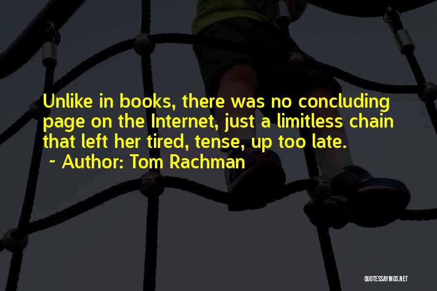 Tom Rachman Quotes: Unlike In Books, There Was No Concluding Page On The Internet, Just A Limitless Chain That Left Her Tired, Tense,