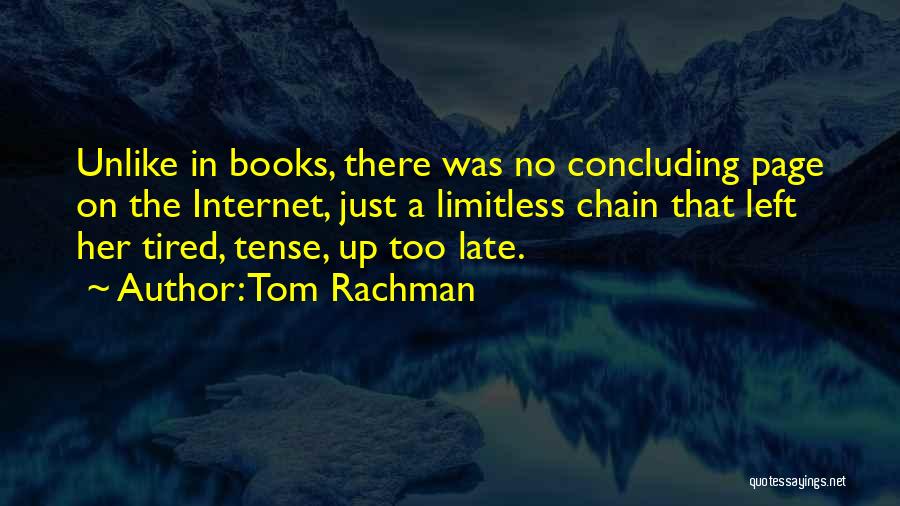 Tom Rachman Quotes: Unlike In Books, There Was No Concluding Page On The Internet, Just A Limitless Chain That Left Her Tired, Tense,