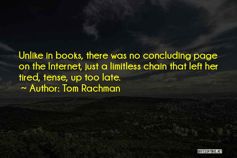 Tom Rachman Quotes: Unlike In Books, There Was No Concluding Page On The Internet, Just A Limitless Chain That Left Her Tired, Tense,