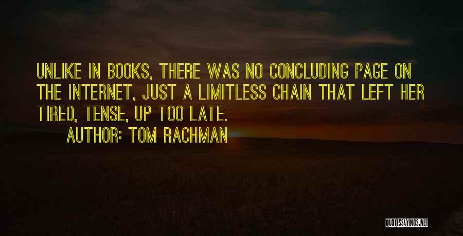 Tom Rachman Quotes: Unlike In Books, There Was No Concluding Page On The Internet, Just A Limitless Chain That Left Her Tired, Tense,