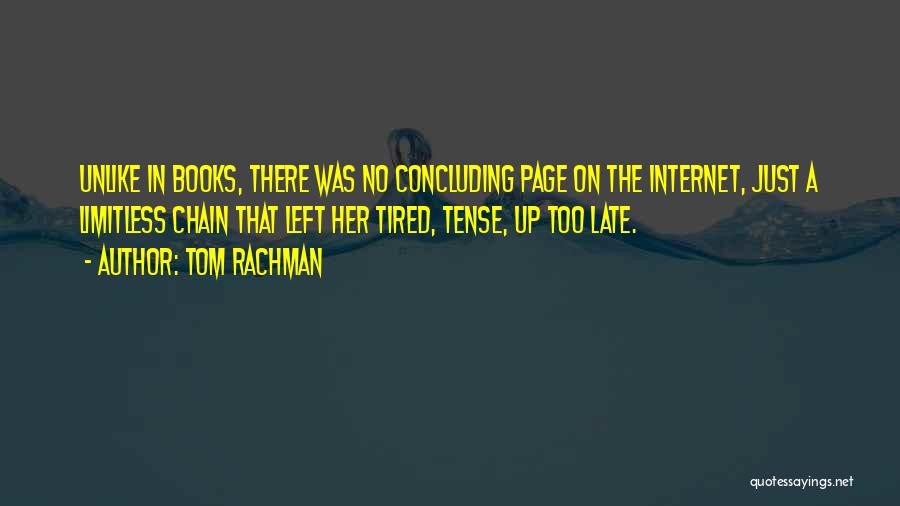 Tom Rachman Quotes: Unlike In Books, There Was No Concluding Page On The Internet, Just A Limitless Chain That Left Her Tired, Tense,