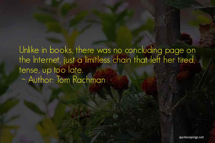 Tom Rachman Quotes: Unlike In Books, There Was No Concluding Page On The Internet, Just A Limitless Chain That Left Her Tired, Tense,