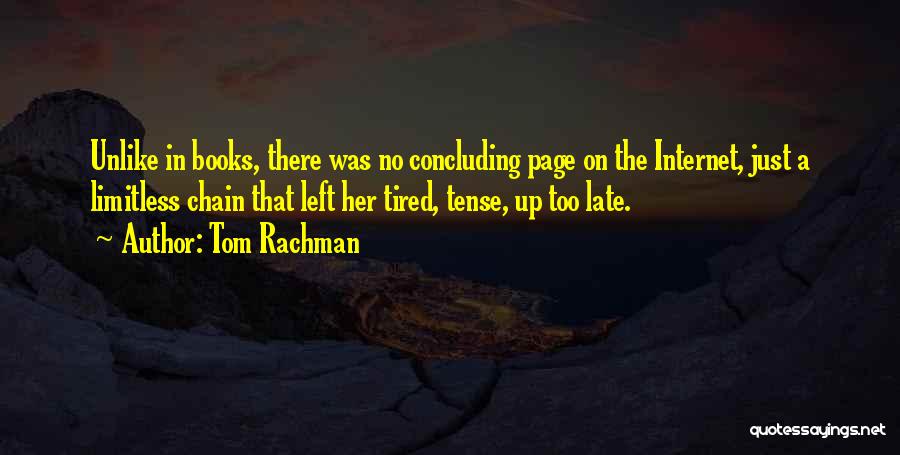 Tom Rachman Quotes: Unlike In Books, There Was No Concluding Page On The Internet, Just A Limitless Chain That Left Her Tired, Tense,