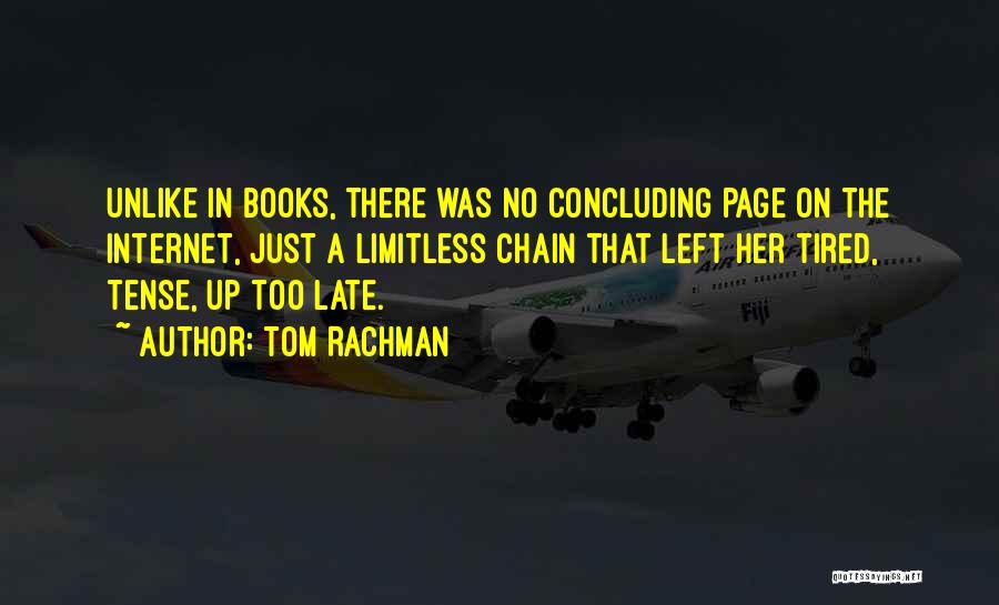 Tom Rachman Quotes: Unlike In Books, There Was No Concluding Page On The Internet, Just A Limitless Chain That Left Her Tired, Tense,