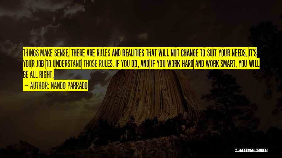 Nando Parrado Quotes: Things Make Sense. There Are Rules And Realities That Will Not Change To Suit Your Needs. It's Your Job To