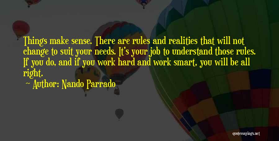 Nando Parrado Quotes: Things Make Sense. There Are Rules And Realities That Will Not Change To Suit Your Needs. It's Your Job To