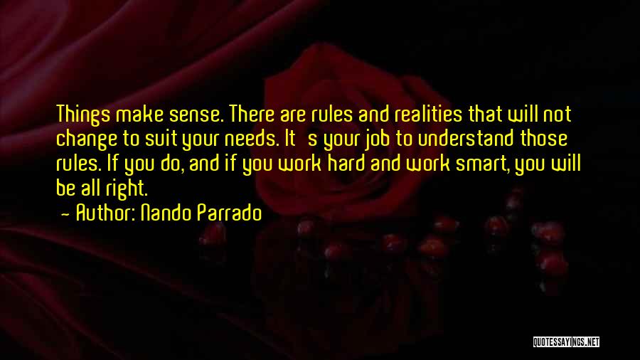 Nando Parrado Quotes: Things Make Sense. There Are Rules And Realities That Will Not Change To Suit Your Needs. It's Your Job To