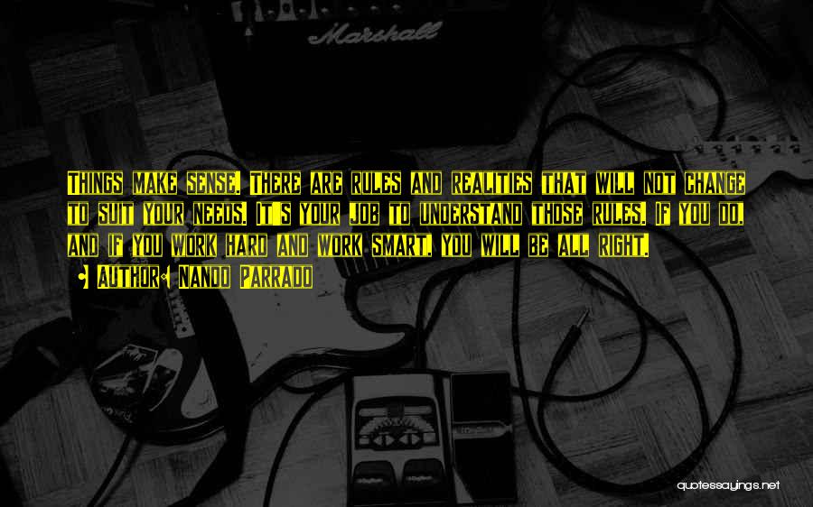 Nando Parrado Quotes: Things Make Sense. There Are Rules And Realities That Will Not Change To Suit Your Needs. It's Your Job To
