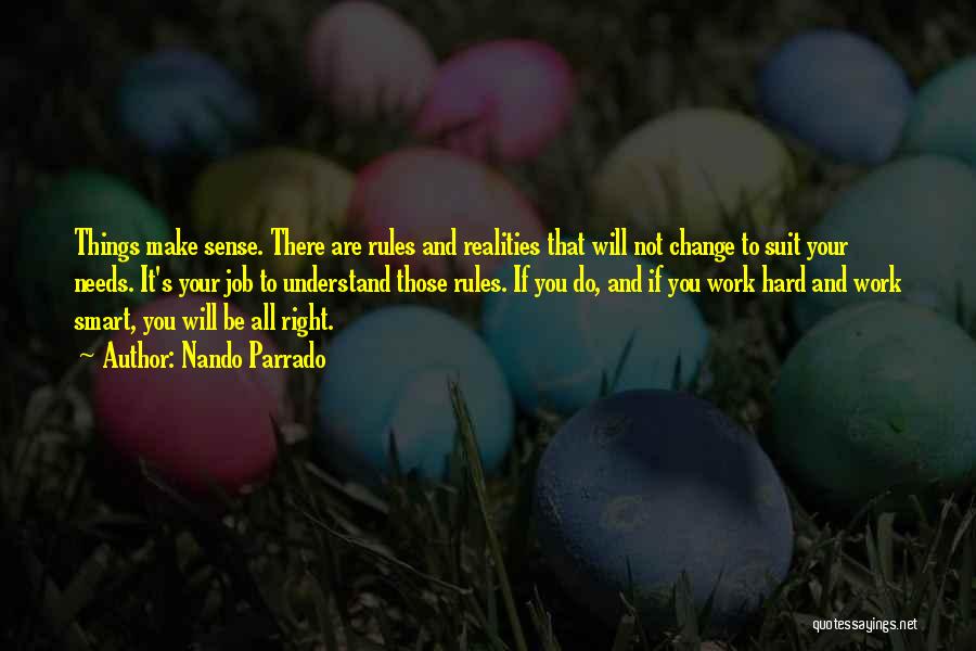 Nando Parrado Quotes: Things Make Sense. There Are Rules And Realities That Will Not Change To Suit Your Needs. It's Your Job To