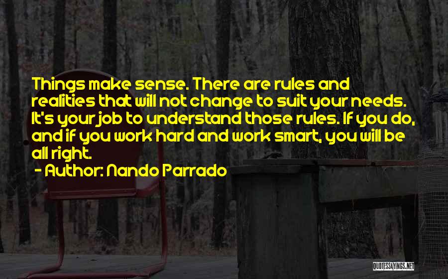 Nando Parrado Quotes: Things Make Sense. There Are Rules And Realities That Will Not Change To Suit Your Needs. It's Your Job To