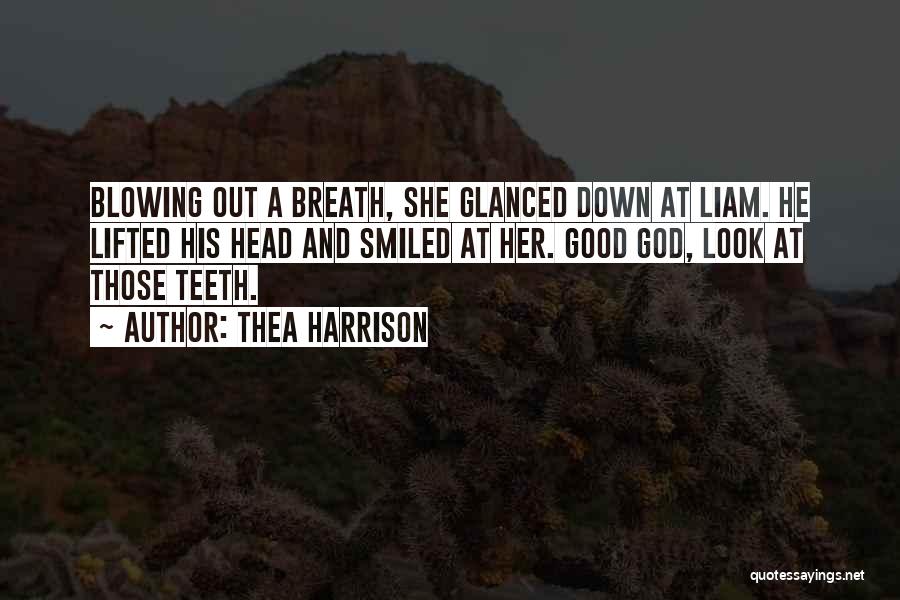 Thea Harrison Quotes: Blowing Out A Breath, She Glanced Down At Liam. He Lifted His Head And Smiled At Her. Good God, Look
