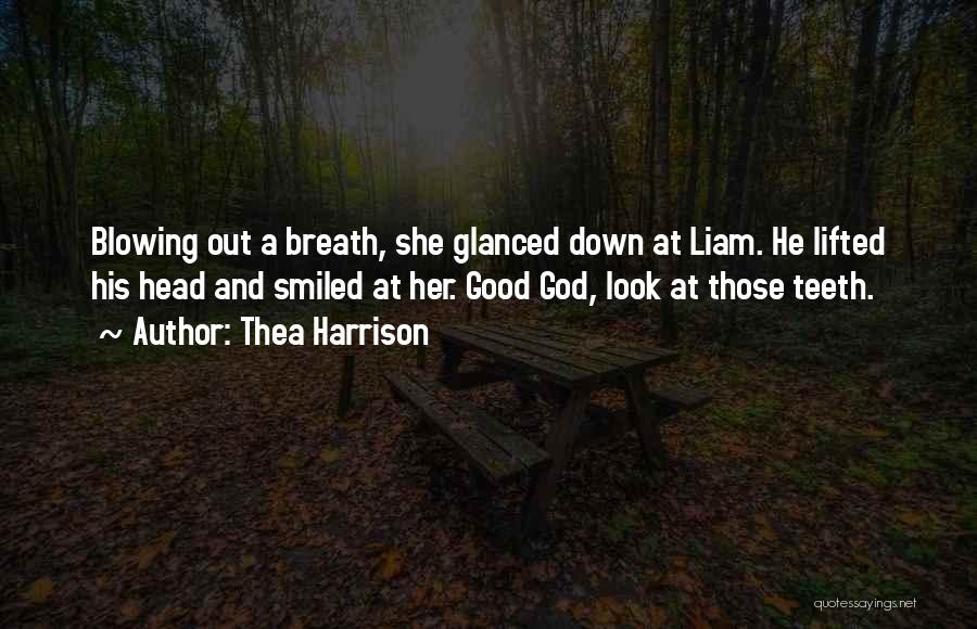 Thea Harrison Quotes: Blowing Out A Breath, She Glanced Down At Liam. He Lifted His Head And Smiled At Her. Good God, Look