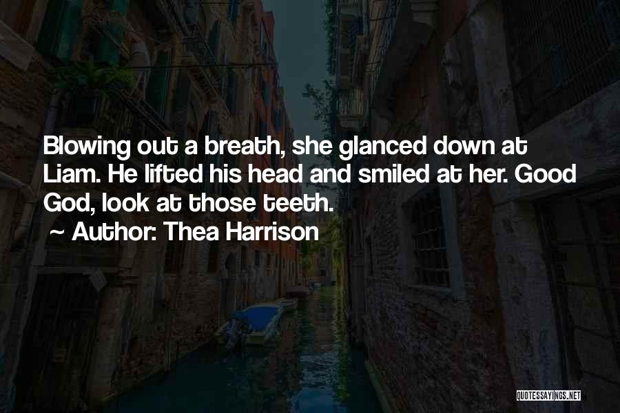 Thea Harrison Quotes: Blowing Out A Breath, She Glanced Down At Liam. He Lifted His Head And Smiled At Her. Good God, Look