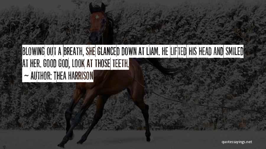 Thea Harrison Quotes: Blowing Out A Breath, She Glanced Down At Liam. He Lifted His Head And Smiled At Her. Good God, Look