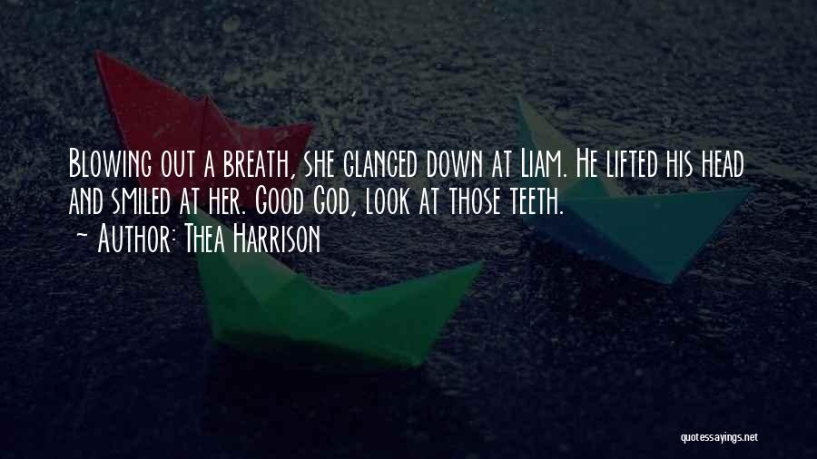 Thea Harrison Quotes: Blowing Out A Breath, She Glanced Down At Liam. He Lifted His Head And Smiled At Her. Good God, Look