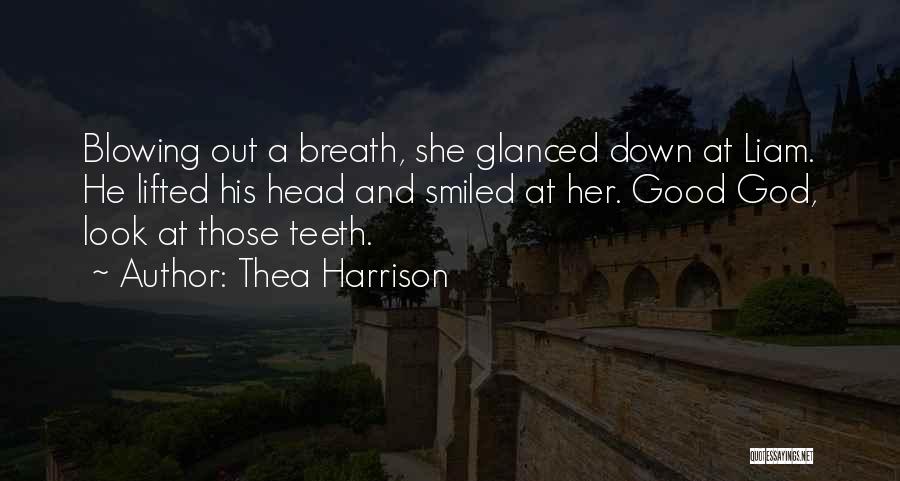 Thea Harrison Quotes: Blowing Out A Breath, She Glanced Down At Liam. He Lifted His Head And Smiled At Her. Good God, Look