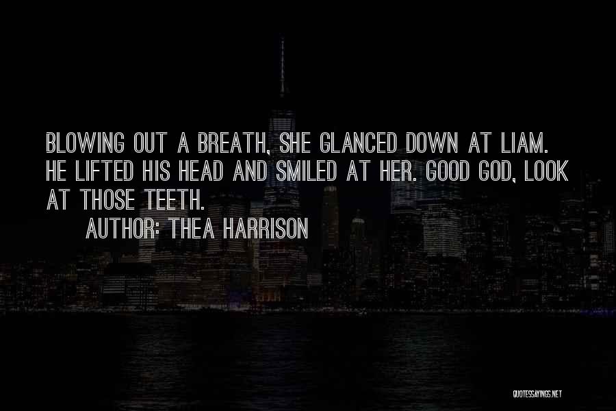 Thea Harrison Quotes: Blowing Out A Breath, She Glanced Down At Liam. He Lifted His Head And Smiled At Her. Good God, Look