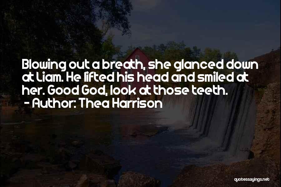Thea Harrison Quotes: Blowing Out A Breath, She Glanced Down At Liam. He Lifted His Head And Smiled At Her. Good God, Look