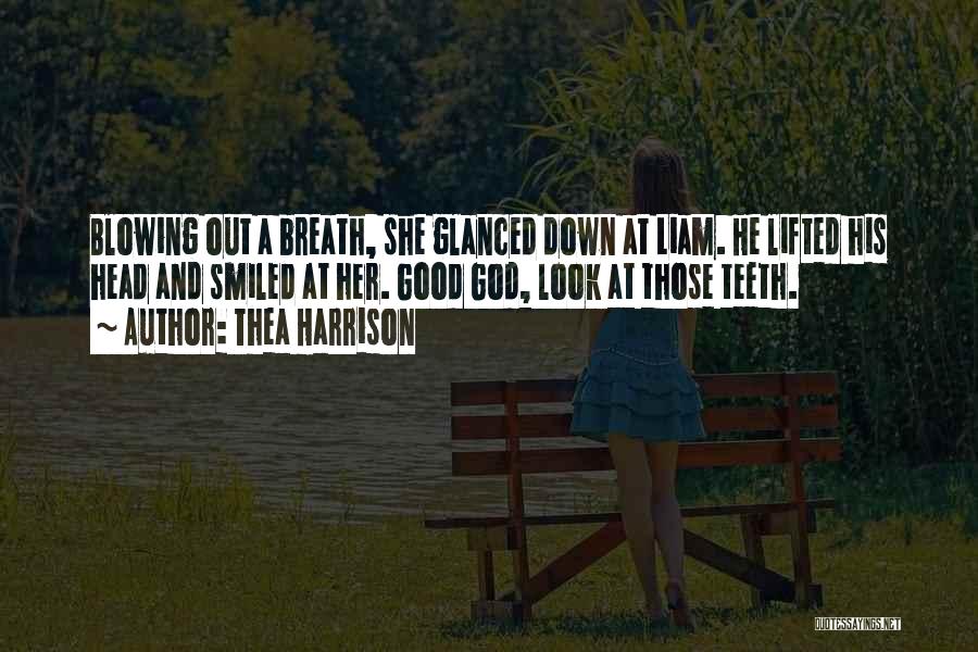 Thea Harrison Quotes: Blowing Out A Breath, She Glanced Down At Liam. He Lifted His Head And Smiled At Her. Good God, Look