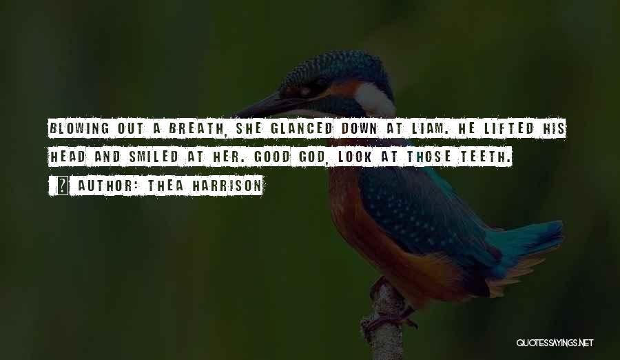 Thea Harrison Quotes: Blowing Out A Breath, She Glanced Down At Liam. He Lifted His Head And Smiled At Her. Good God, Look