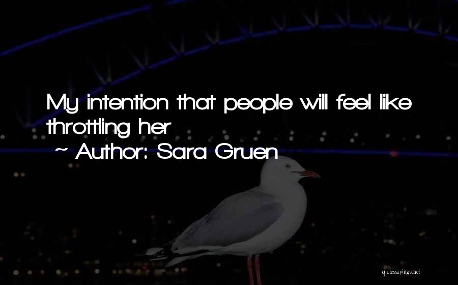 Sara Gruen Quotes: My Intention That People Will Feel Like Throttling Her