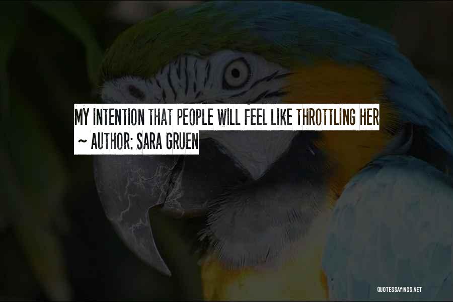 Sara Gruen Quotes: My Intention That People Will Feel Like Throttling Her