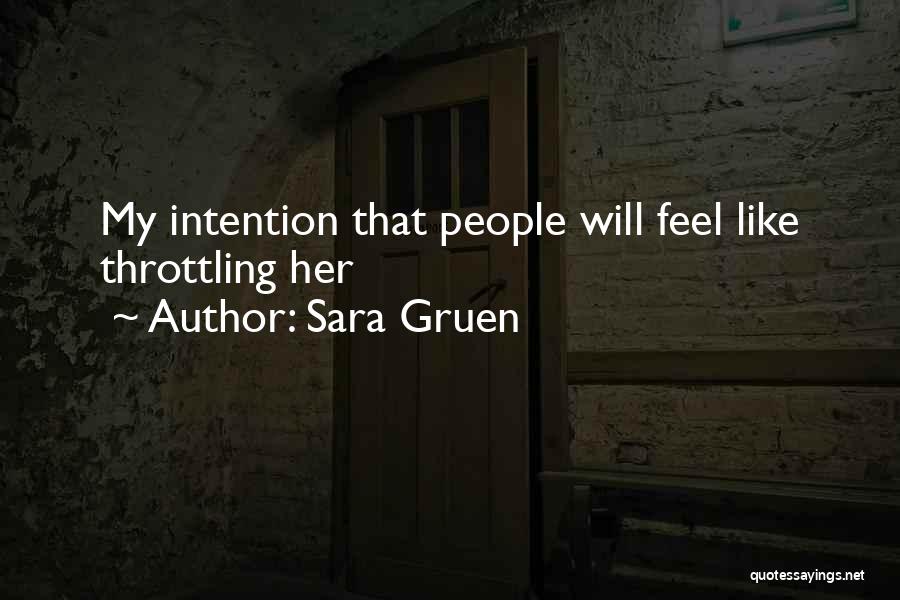 Sara Gruen Quotes: My Intention That People Will Feel Like Throttling Her