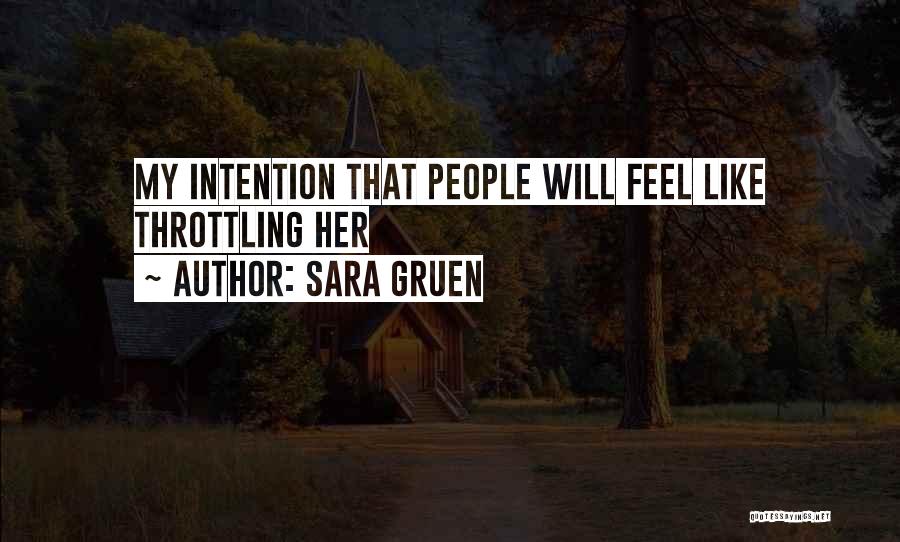 Sara Gruen Quotes: My Intention That People Will Feel Like Throttling Her