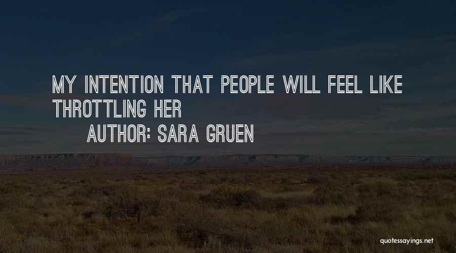 Sara Gruen Quotes: My Intention That People Will Feel Like Throttling Her