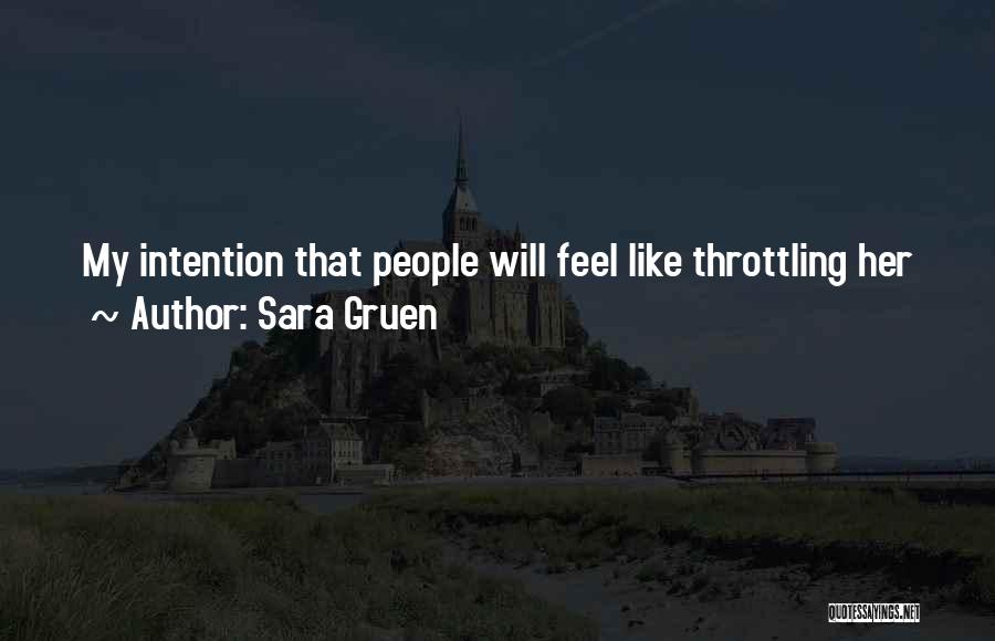 Sara Gruen Quotes: My Intention That People Will Feel Like Throttling Her