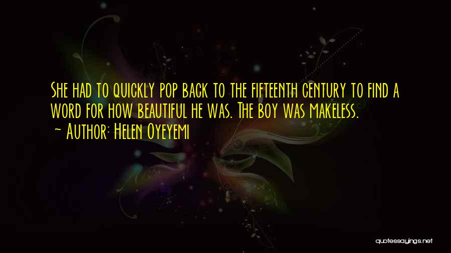 Helen Oyeyemi Quotes: She Had To Quickly Pop Back To The Fifteenth Century To Find A Word For How Beautiful He Was. The