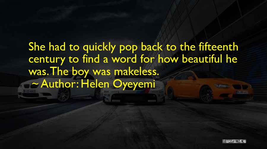 Helen Oyeyemi Quotes: She Had To Quickly Pop Back To The Fifteenth Century To Find A Word For How Beautiful He Was. The