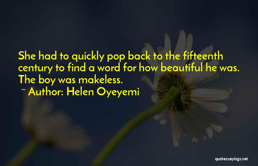 Helen Oyeyemi Quotes: She Had To Quickly Pop Back To The Fifteenth Century To Find A Word For How Beautiful He Was. The