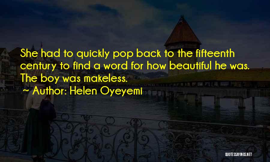 Helen Oyeyemi Quotes: She Had To Quickly Pop Back To The Fifteenth Century To Find A Word For How Beautiful He Was. The