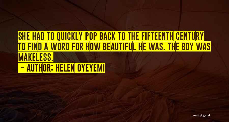 Helen Oyeyemi Quotes: She Had To Quickly Pop Back To The Fifteenth Century To Find A Word For How Beautiful He Was. The