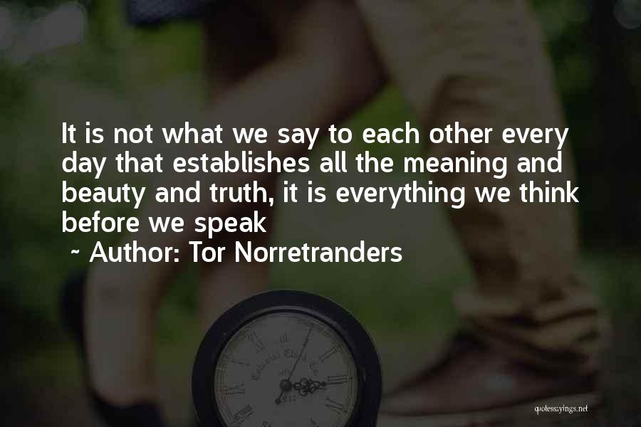 Tor Norretranders Quotes: It Is Not What We Say To Each Other Every Day That Establishes All The Meaning And Beauty And Truth,