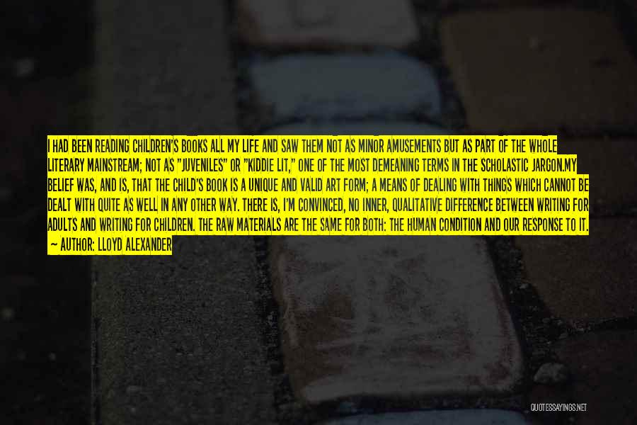Lloyd Alexander Quotes: I Had Been Reading Children's Books All My Life And Saw Them Not As Minor Amusements But As Part Of