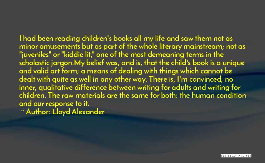 Lloyd Alexander Quotes: I Had Been Reading Children's Books All My Life And Saw Them Not As Minor Amusements But As Part Of