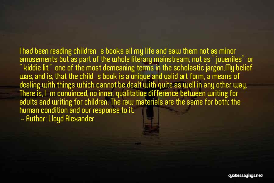 Lloyd Alexander Quotes: I Had Been Reading Children's Books All My Life And Saw Them Not As Minor Amusements But As Part Of