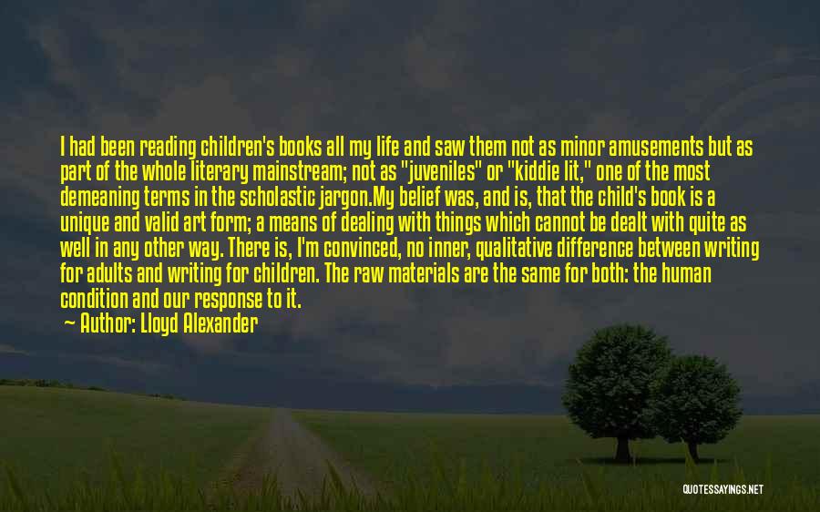 Lloyd Alexander Quotes: I Had Been Reading Children's Books All My Life And Saw Them Not As Minor Amusements But As Part Of