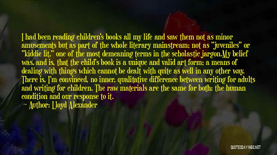 Lloyd Alexander Quotes: I Had Been Reading Children's Books All My Life And Saw Them Not As Minor Amusements But As Part Of