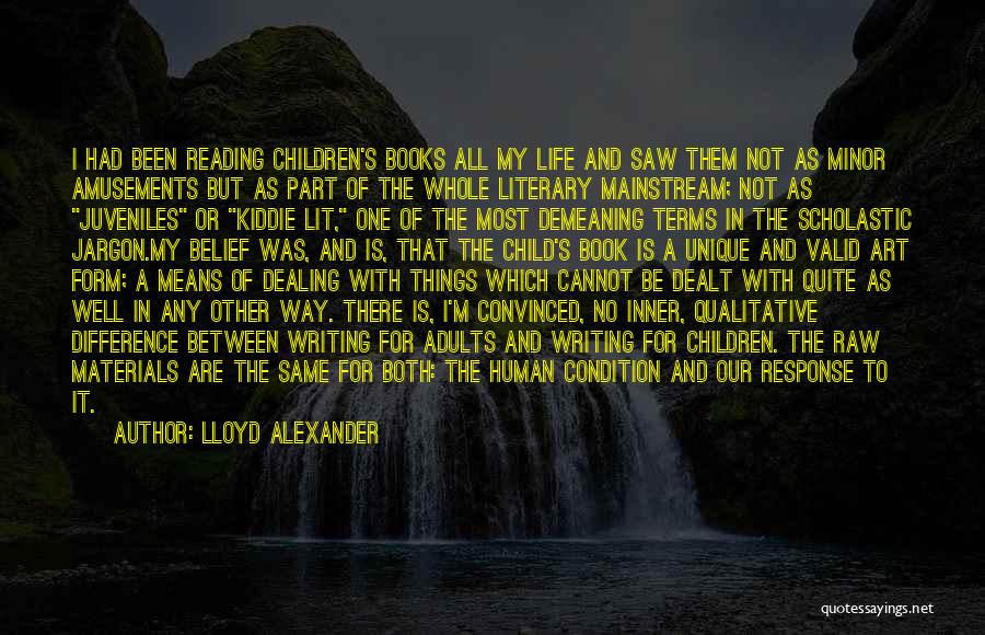Lloyd Alexander Quotes: I Had Been Reading Children's Books All My Life And Saw Them Not As Minor Amusements But As Part Of