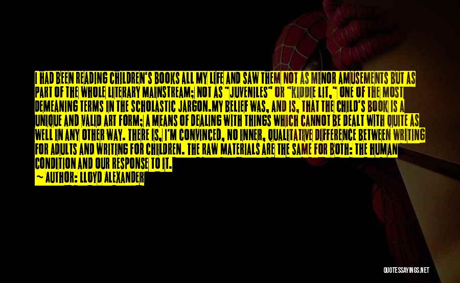 Lloyd Alexander Quotes: I Had Been Reading Children's Books All My Life And Saw Them Not As Minor Amusements But As Part Of