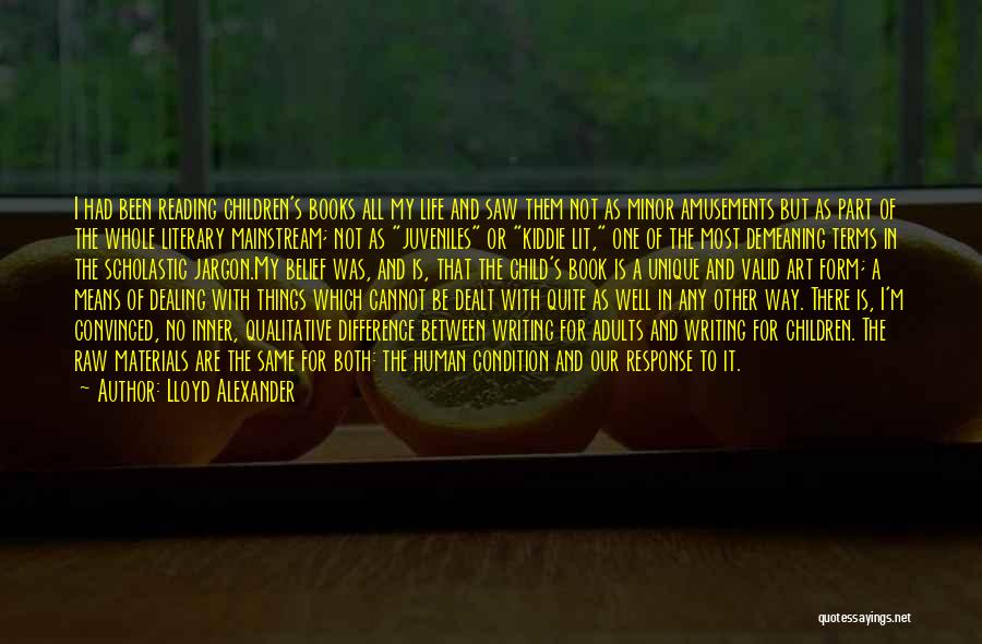 Lloyd Alexander Quotes: I Had Been Reading Children's Books All My Life And Saw Them Not As Minor Amusements But As Part Of