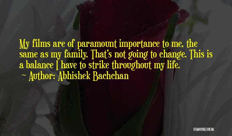 Abhishek Bachchan Quotes: My Films Are Of Paramount Importance To Me, The Same As My Family. That's Not Going To Change. This Is