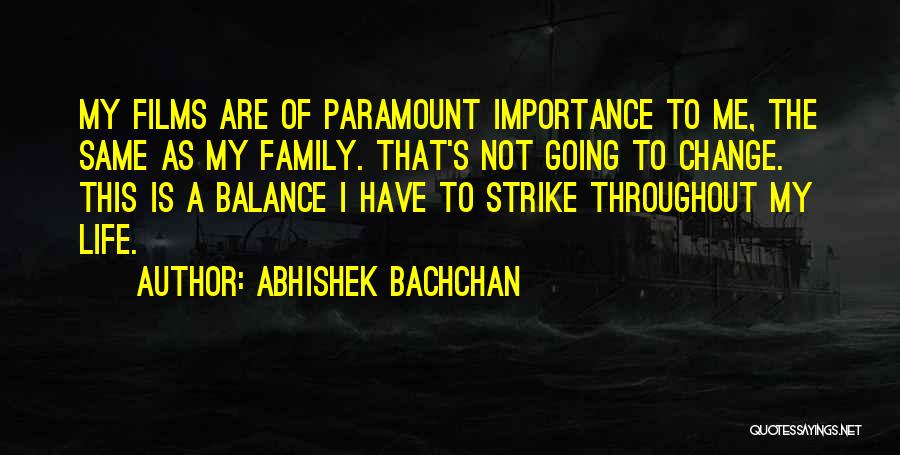 Abhishek Bachchan Quotes: My Films Are Of Paramount Importance To Me, The Same As My Family. That's Not Going To Change. This Is
