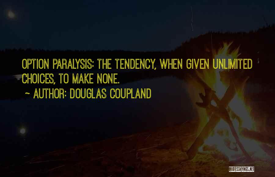 Douglas Coupland Quotes: Option Paralysis: The Tendency, When Given Unlimited Choices, To Make None.