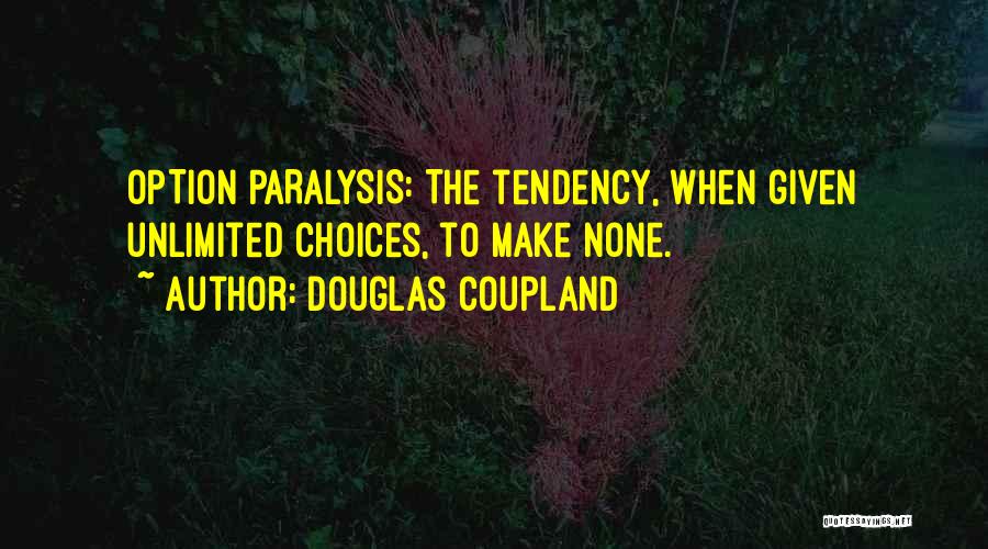 Douglas Coupland Quotes: Option Paralysis: The Tendency, When Given Unlimited Choices, To Make None.